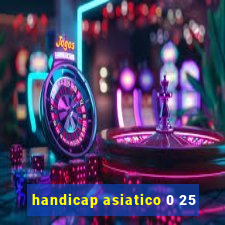 handicap asiatico 0 25